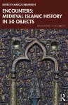 Encounters: Medieval Islamic History in 50 Objects cover
