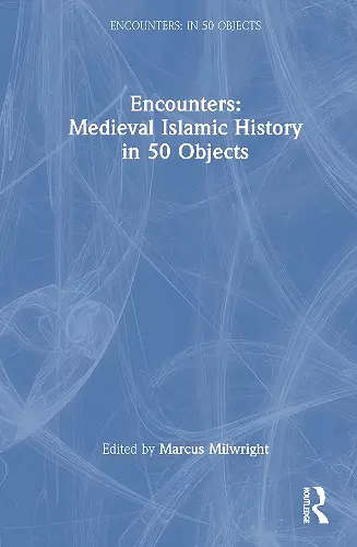 Encounters: Medieval Islamic History in 50 Objects cover