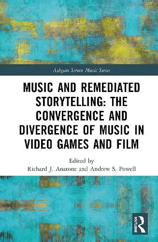 Music and Remediated Storytelling: The Convergence and Divergence of Music in Video Games and Film cover