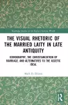 The Visual Rhetoric of the Married Laity in Late Antiquity cover