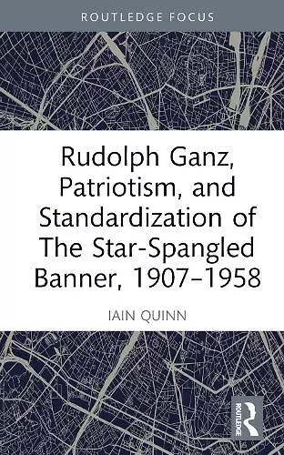 Rudolph Ganz, Patriotism, and Standardization of The Star-Spangled Banner, 1907-1958 cover