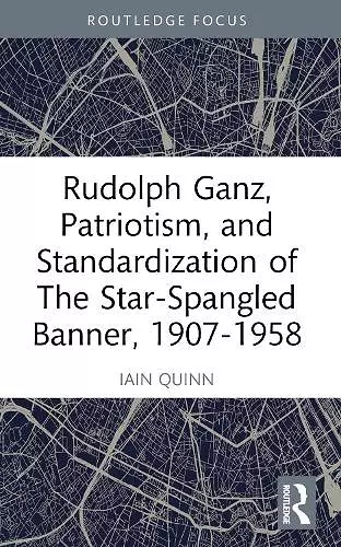 Rudolph Ganz, Patriotism, and Standardization of The Star-Spangled Banner, 1907-1958 cover