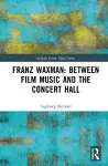 Franz Waxman: Between Film Music and the Concert Hall cover