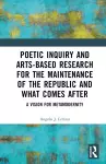 Poetic Inquiry and Arts-Based Research for the Maintenance of the Republic and What Comes After cover