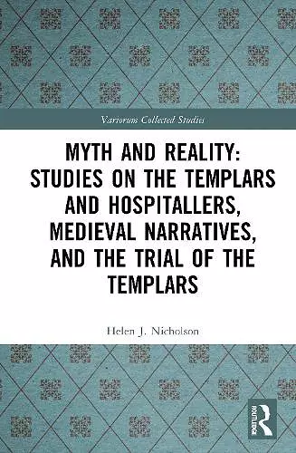 Myth and Reality: Studies on the Templars and Hospitallers, Medieval Narratives, and the Trial of the Templars cover