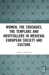 Women, the Crusades, the Templars and Hospitallers in Medieval European Society and Culture cover