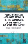 Poetic Inquiry and Arts-Based Research for the Maintenance of the Republic and What Comes After cover