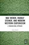 Max Weber, Rudolf Steiner, and Modern Western Esotericism cover