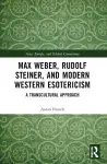 Max Weber, Rudolf Steiner, and Modern Western Esotericism cover