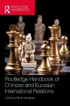 Routledge Handbook of Chinese and Eurasian International Relations cover