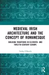 Medieval Irish Architecture and the Concept of Romanesque cover