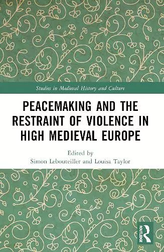 Peacemaking and the Restraint of Violence in High Medieval Europe cover