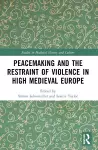 Peacemaking and the Restraint of Violence in High Medieval Europe cover