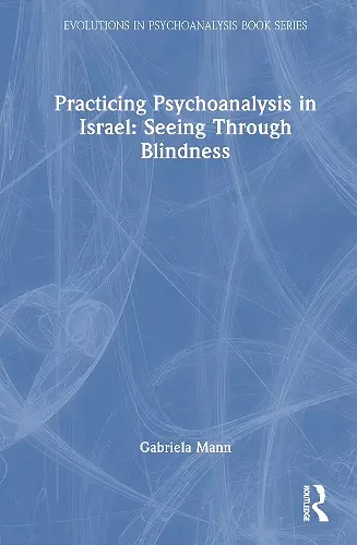 Practicing Psychoanalysis in Israel: Seeing Through Blindness cover