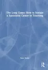 The Long Game: How to Sustain a Successful Career in Teaching cover