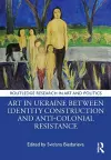 Art in Ukraine Between Identity Construction and Anti-Colonial Resistance cover
