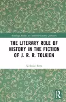 The Literary Role of History in the Fiction of J. R. R. Tolkien cover