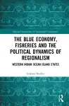 The Blue Economy, Fisheries and the Political Dynamics of Regionalism cover