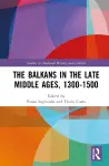 The Balkans in the Late Middle Ages, 1300-1500 cover