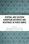 Central and Eastern European Histories and Heritages in Video Games cover