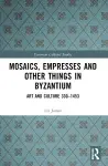 Mosaics, Empresses and Other Things in Byzantium cover