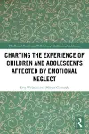 Charting the Experience of Children and Adolescents Affected by Emotional Neglect cover