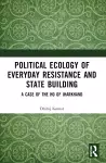 Political Ecology of Everyday Resistance and State Building cover