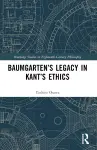 Baumgarten’s Legacy in Kant’s Ethics cover