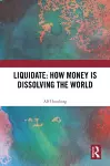 Liquidate: How Money is Dissolving the World cover