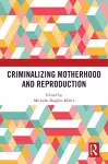 Criminalizing Motherhood and Reproduction cover