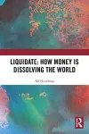 Liquidate: How Money is Dissolving the World cover