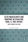 Elite Masculinity and Warfare in Cisalpine Gaul, c. 400-50 BCE cover