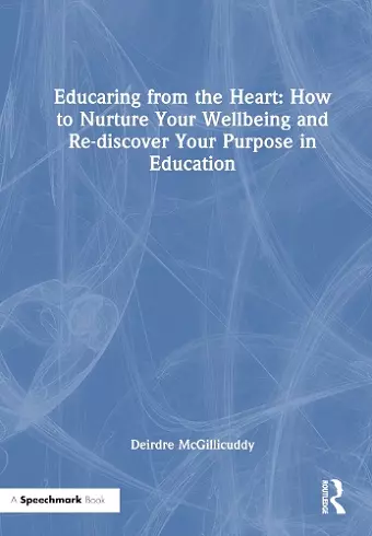 Educaring from the Heart: How to Nurture Your Wellbeing and Re-discover Your Purpose in Education cover