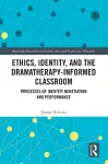 Ethics, Identity, and the Dramatherapy-informed Classroom cover