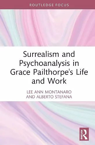 Surrealism and Psychoanalysis in Grace Pailthorpe's Life and Work cover