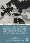 Plural and Multiple Geographies of Modern and Contemporary Art in East-Central Europe cover