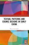 Textual Patterns and Cosmic Designs in Early China cover