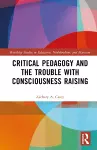 Critical Pedagogy and the Trouble with Consciousness Raising cover