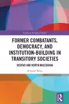 Former Combatants, Democracy, and Institution-Building in Transitory Societies cover
