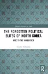 The Forgotten Political Elites of North Korea cover