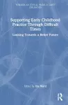 Supporting Early Childhood Practice Through Difficult Times cover