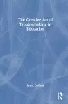 The Creative Art of Troublemaking in Education cover