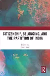 Citizenship, Belonging, and the Partition of India cover