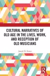 Cultural Narratives of Old Age in the Lives, Work, and Reception of Old Musicians cover