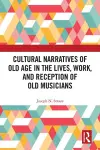 Cultural Narratives of Old Age in the Lives, Work, and Reception of Old Musicians cover