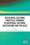 Decolonial Cultural Practices Towards Pluriversal Cultural Institutions and Policies cover