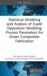 Statistical Modelling and Analysis of Fused Deposition Modeling Process Parameters for Green Composites Fabrication cover