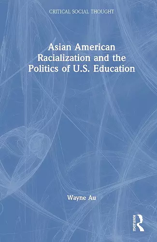 Asian American Racialization and the Politics of U.S. Education cover