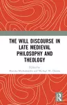 The Will Discourse in Late Medieval Philosophy and Theology cover