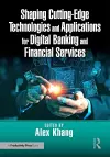 Shaping Cutting-Edge Technologies and Applications for Digital Banking and Financial Services cover